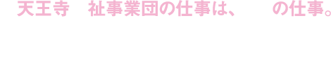 四天王寺福祉事業団の仕事は、至福の仕事